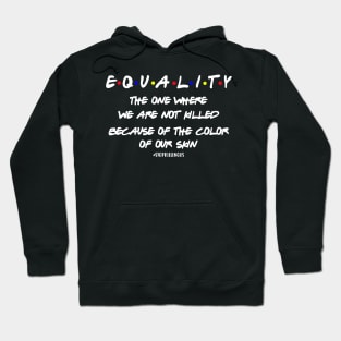 Equality The One Where We aren't Killed Because Of The Color Of Your Skin Hoodie